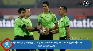 رسميًا تعيين محمد معروف حكمًا لمباراة جامبيا وبوروندي في تصفيات كأس العالم 2026